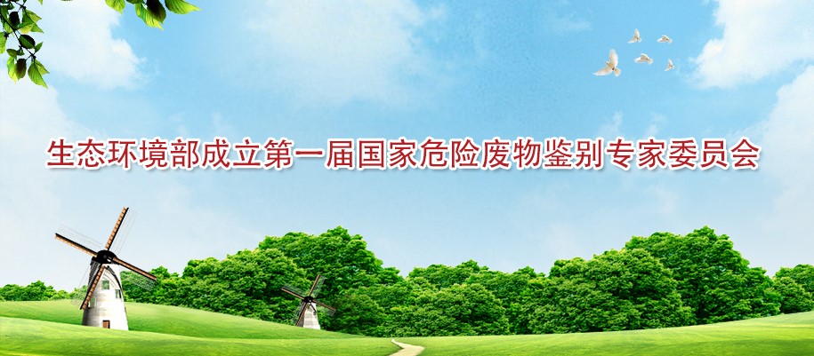 生态环境部！成立第一届国家危险废物鉴别专家委员会